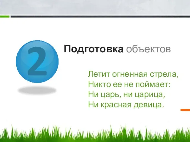 2 Подготовка объектов Летит огненная стрела, Никто ее не поймает: Ни царь,