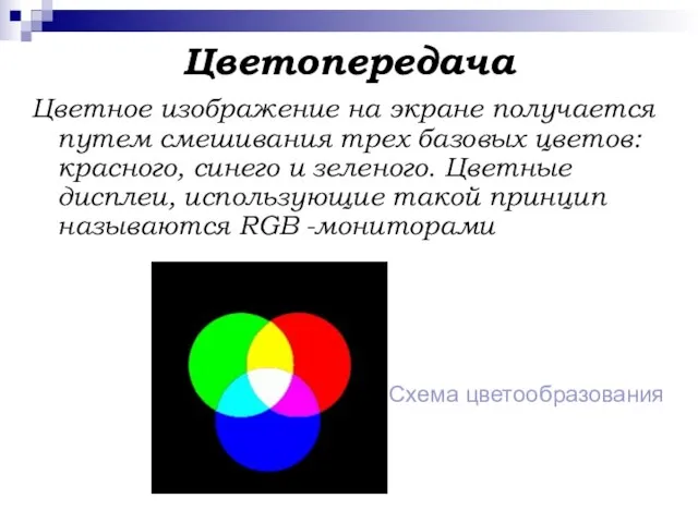 Цветопередача Цветное изображение на экране получается путем смешивания трех базовых цветов: красного,