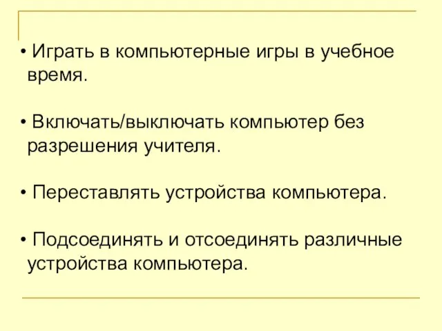 Играть в компьютерные игры в учебное время. Включать/выключать компьютер без разрешения учителя.