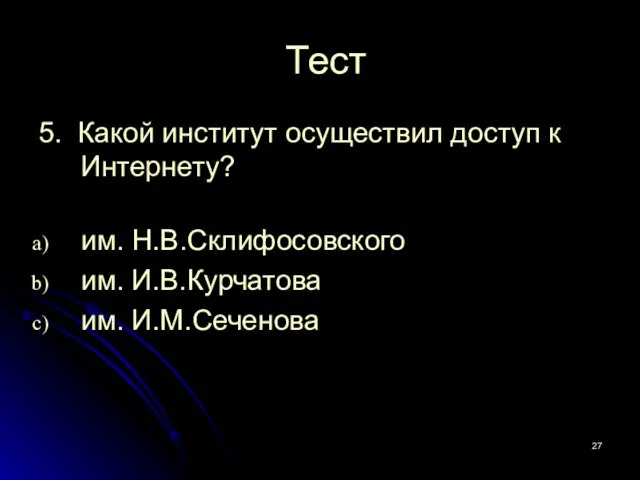 Тест 5. Какой институт осуществил доступ к Интернету? им. Н.В.Склифосовского им. И.В.Курчатова им. И.М.Сеченова