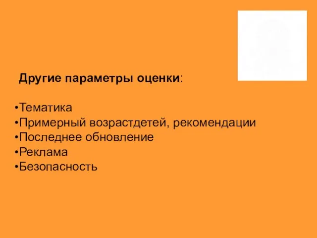 Другие параметры оценки: Тематика Примерный возрастдетей, рекомендации Последнее обновление Реклама Безопасность