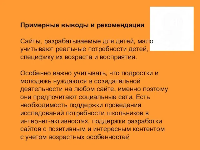 Примерные выводы и рекомендации Сайты, разрабатываемые для детей, мало учитывают реальные потребности