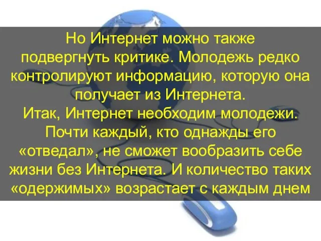 Но Интернет можно также подвергнуть критике. Молодежь редко контролируют информацию, которую она