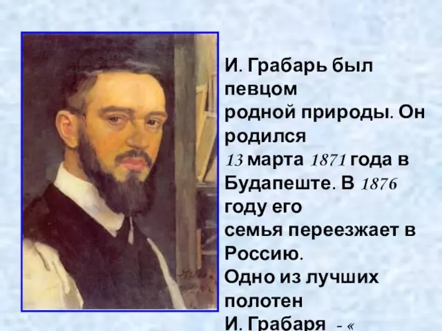 И. Грабарь был певцом родной природы. Он родился 13 марта 1871 года