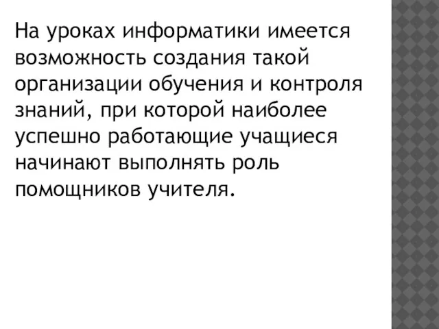 На уроках информатики имеется возможность создания такой организации обучения и контроля знаний,