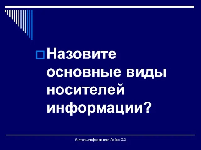 Назовите основные виды носителей информации? Учитель информатики Лойко О.Х