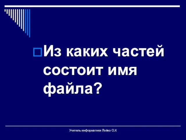 Из каких частей состоит имя файла? Учитель информатики Лойко О.Х