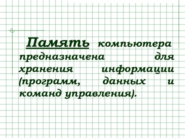 Память компьютера предназначена для хранения информации (программ, данных и команд управления).