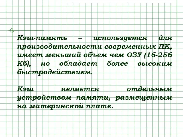 Кэш-память – используется для производительности современных ПК, имеет меньший объем чем ОЗУ