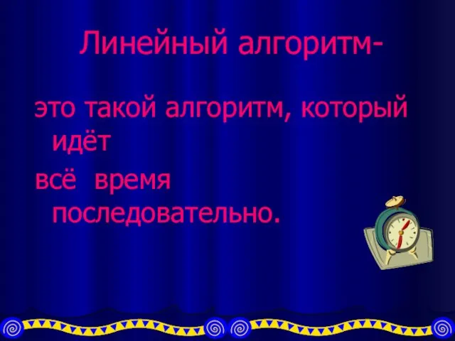 Линейный алгоритм- это такой алгоритм, который идёт всё время последовательно.