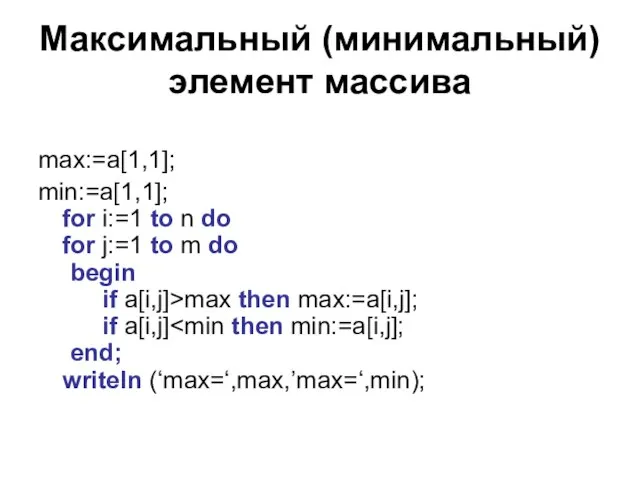 Максимальный (минимальный) элемент массива max:=a[1,1]; min:=a[1,1]; for i:=1 to n do for