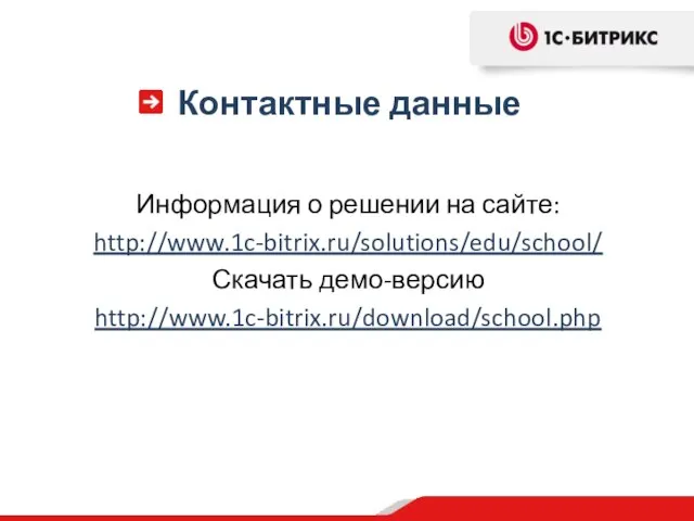 Контактные данные Информация о решении на сайте: http://www.1c-bitrix.ru/solutions/edu/school/ Скачать демо-версию http://www.1c-bitrix.ru/download/school.php