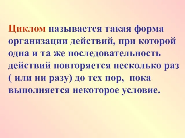 Циклом называется такая форма организации действий, при которой одна и та же