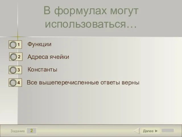 2 Задание В формулах могут использоваться… Функции Адреса ячейки Константы Все вышеперечисленные ответы верны Далее ►