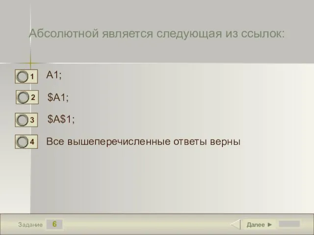 6 Задание Абсолютной является следующая из ссылок: A1; $A1; $A$1; Все вышеперечисленные ответы верны Далее ►