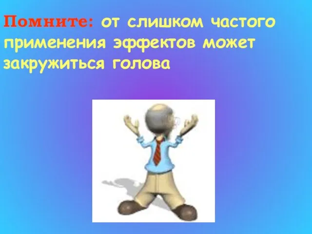 Помните: от слишком частого применения эффектов может закружиться голова