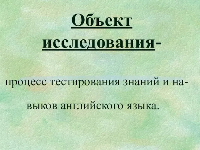 Объект исследования- процесс тестирования знаний и на- выков английского языка.