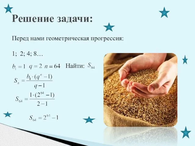 Решение задачи: Перед нами геометрическая прогрессия: 1; 2; 4; 8… Найти: