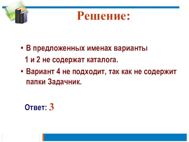 Решение: В предложенных именах варианты 1 и 2 не содержат каталога. Вариант