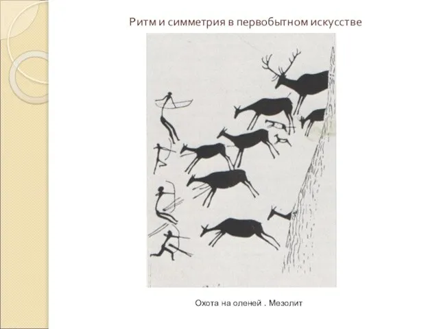 Ритм и симметрия в первобытном искусстве Охота на оленей . Мезолит