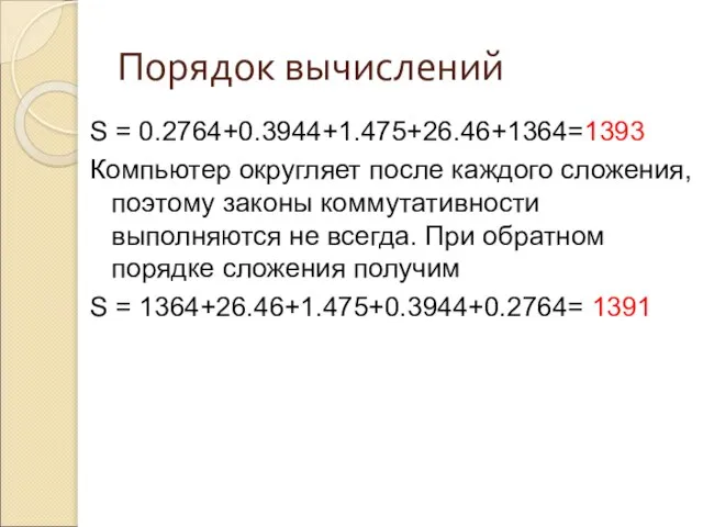 Порядок вычислений S = 0.2764+0.3944+1.475+26.46+1364=1393 Компьютер округляет после каждого сложения, поэтому законы