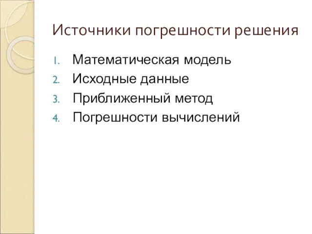 Источники погрешности решения Математическая модель Исходные данные Приближенный метод Погрешности вычислений