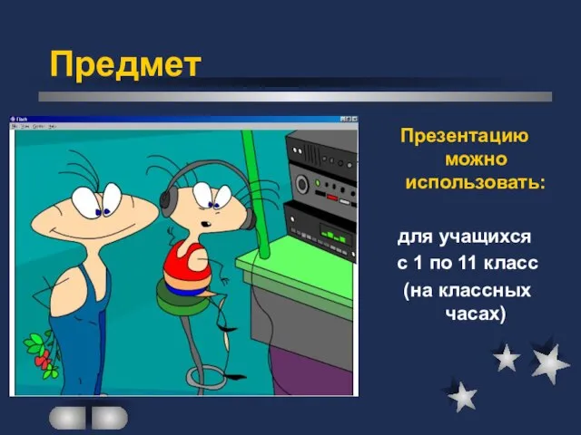 Презентацию можно использовать: для учащихся с 1 по 11 класс (на классных часах) Предмет