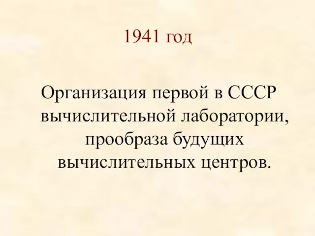 1941 год Организация первой в СССР вычислительной лаборатории, прообраза будущих вычислительных центров.