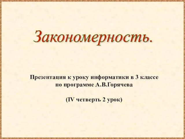 Закономерность. Презентация к уроку информатики в 3 классе по программе А.В.Горячева (IV четверть 2 урок)