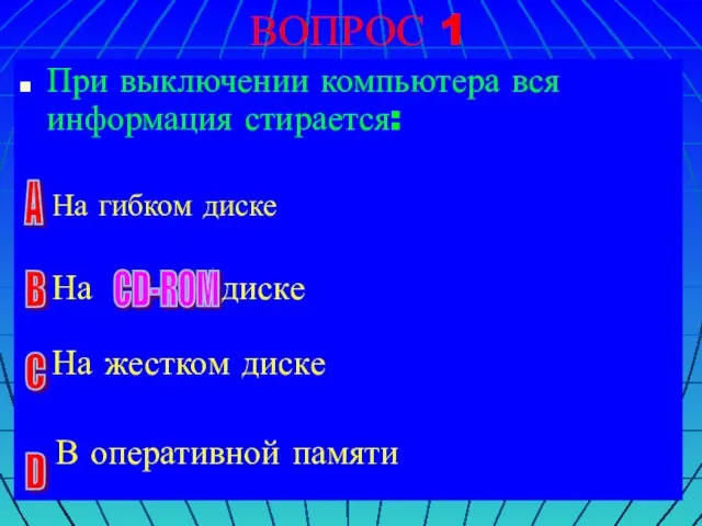 ВОПРОС 1 При выключении компьютера вся информация стирается: На гибком диске На