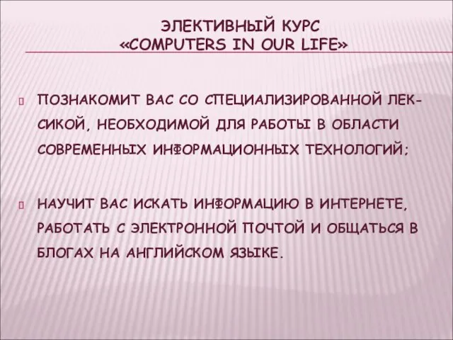 ЭЛЕКТИВНЫЙ КУРС «COMPUTERS IN OUR LIFE» ПОЗНАКОМИТ ВАС СО СПЕЦИАЛИЗИРОВАННОЙ ЛЕК-СИКОЙ, НЕОБХОДИМОЙ