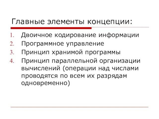 Главные элементы концепции: Двоичное кодирование информации Программное управление Принцип хранимой программы Принцип