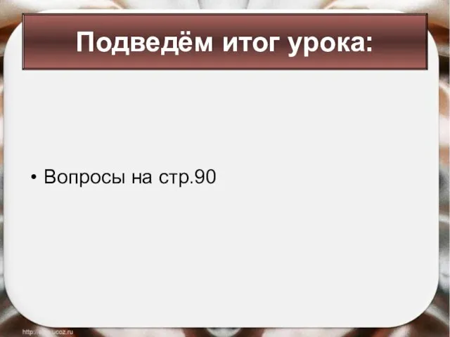 Вопросы на стр.90 Подведём итог урока: