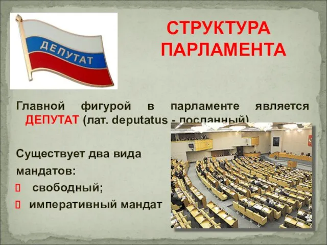 Главной фигурой в парламенте является ДЕПУТАТ (лат. deputatus - посланный). Существует два