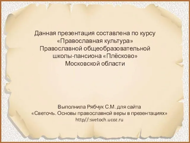 Данная презентация составлена по курсу «Православная культура» Православной общеобразовательной школы-пансиона «Плёсково» Московской