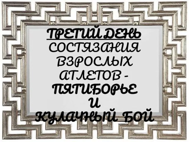 ТРЕТИЙ ДЕНЬ СОСТЯЗАНИЯ ВЗРОСЛЫХ АТЛЕТОВ - ПЯТИБОРЬЕ И КУЛАЧНЫЙ БОЙ