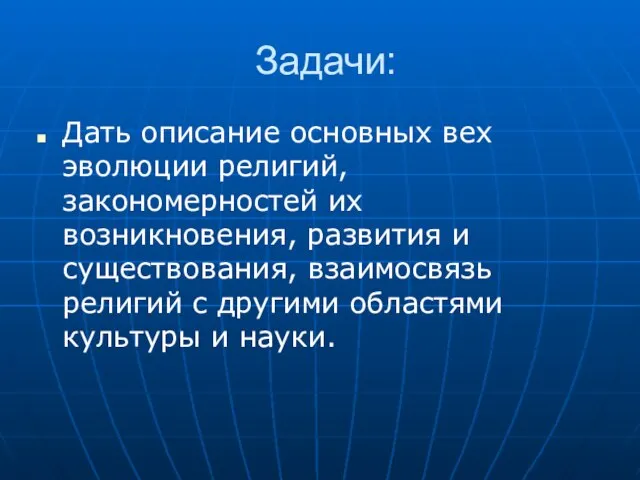 Задачи: Дать описание основных вех эволюции религий, закономерностей их возникновения, развития и