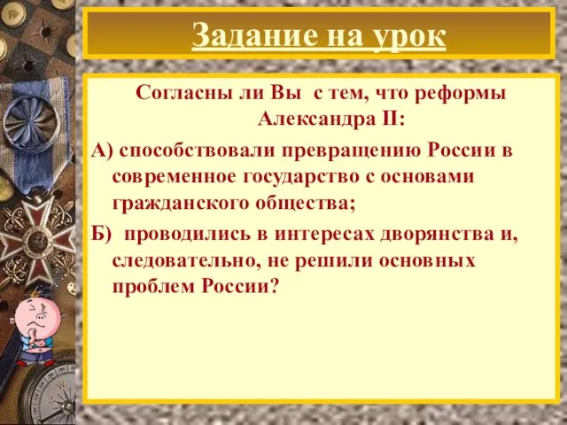 Задание на урок Согласны ли Вы с тем, что реформы Александра II: