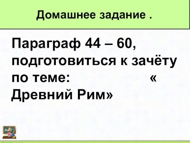 Параграф 44 – 60, подготовиться к зачёту по теме: « Древний Рим» Домашнее задание .