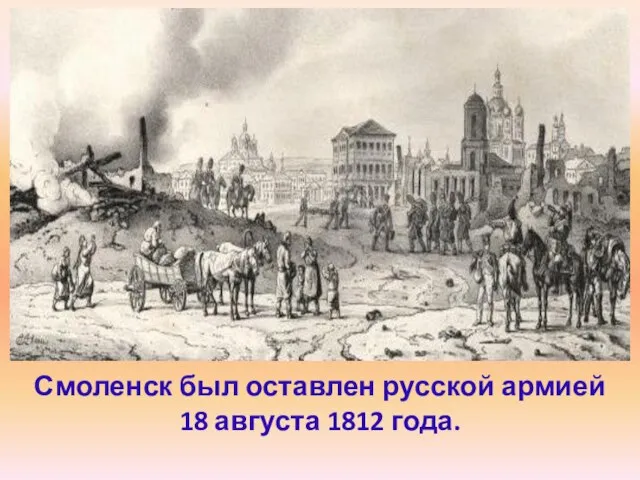 Смоленск был оставлен русской армией 18 августа 1812 года.