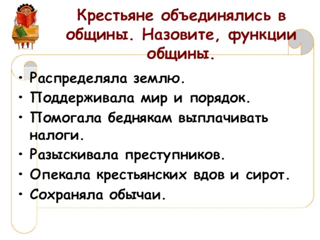 Крестьяне объединялись в общины. Назовите, функции общины. Распределяла землю. Поддерживала мир и