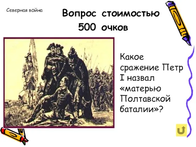 Северная война Вопрос стоимостью 500 очков Какое сражение Петр I назвал «матерью Полтавской баталии»?