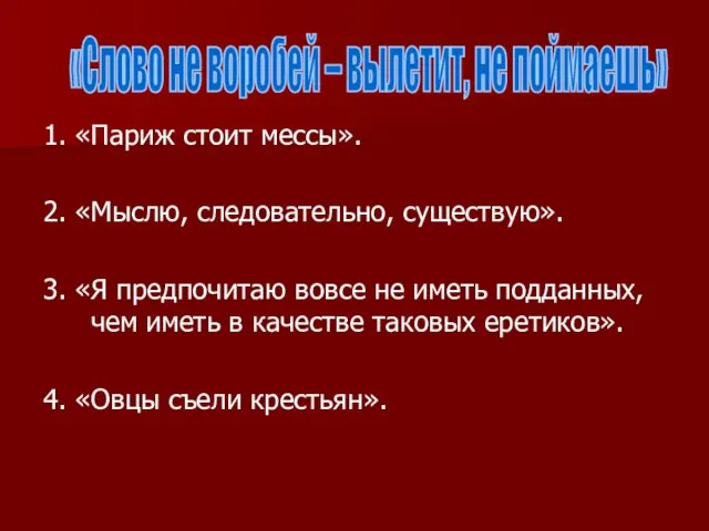 1. «Париж стоит мессы». 2. «Мыслю, следовательно, существую». 3. «Я предпочитаю вовсе