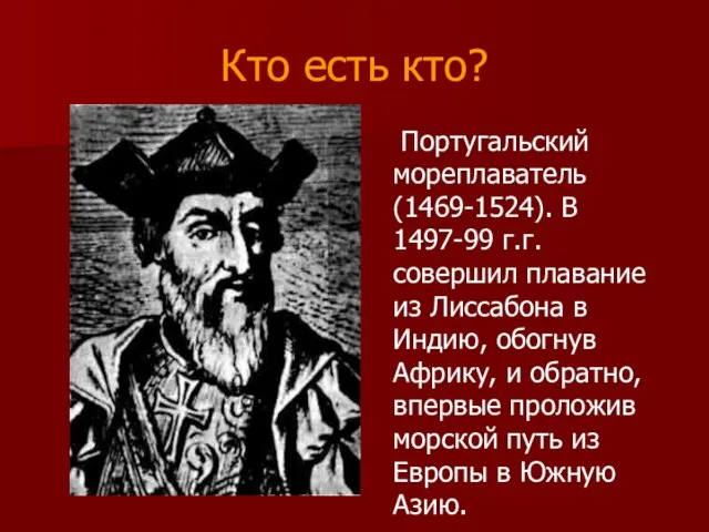 Кто есть кто? Португальский мореплаватель (1469-1524). В 1497-99 г.г. совершил плавание из