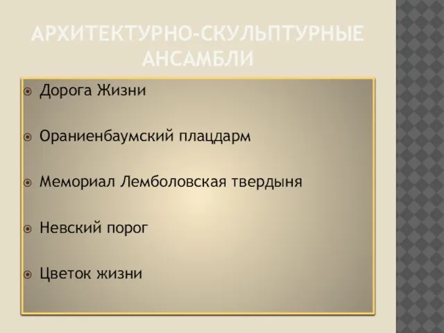 архитектурно-скульптурные ансамбли Дорога Жизни Ораниенбаумский плацдарм Мемориал Лемболовская твердыня Невский порог Цветок жизни