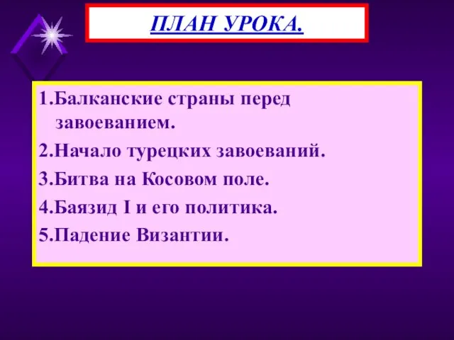 1.Балканские страны перед завоеванием. 2.Начало турецких завоеваний. 3.Битва на Косовом поле. 4.Баязид