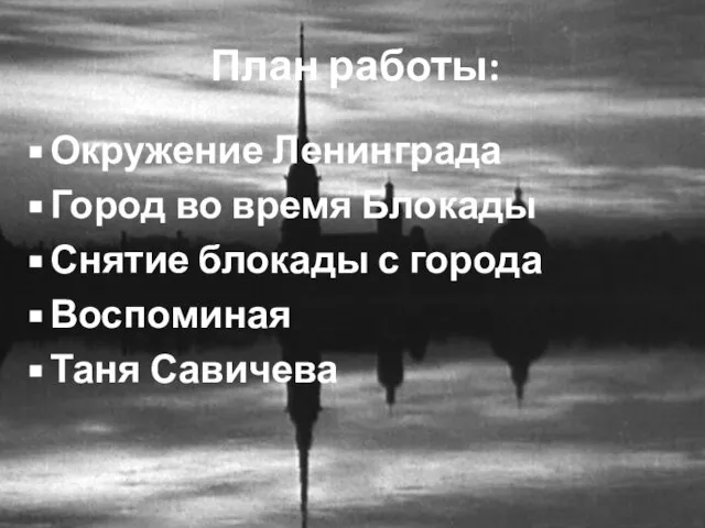 План работы: Окружение Ленинграда Город во время Блокады Снятие блокады с города Воспоминая Таня Савичева