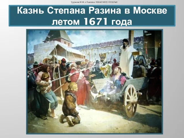 Казнь Степана Разина в Москве летом 1671 года Урунова Н.М. г.Лангепас ХМАО МОУ СОШ №3