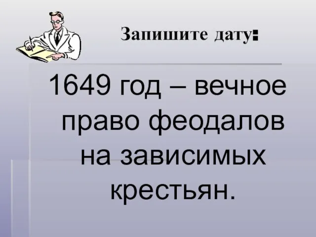 Запишите дату: 1649 год – вечное право феодалов на зависимых крестьян.