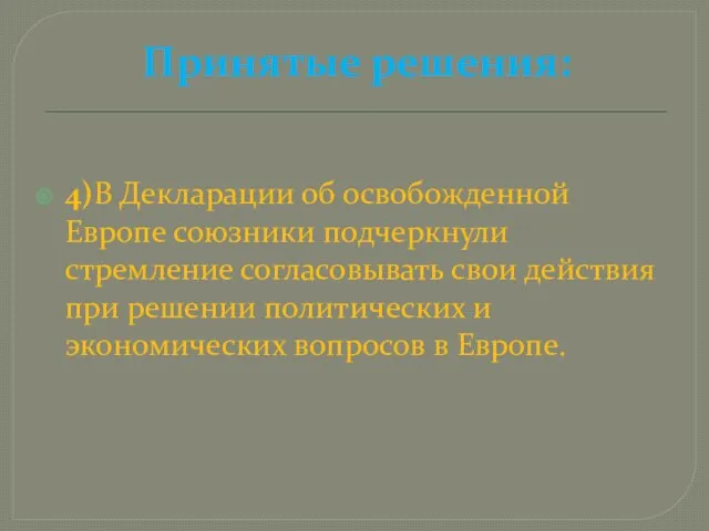 Принятые решения: 4)В Декларации об освобожденной Европе союзники подчеркнули стремление согласовывать свои